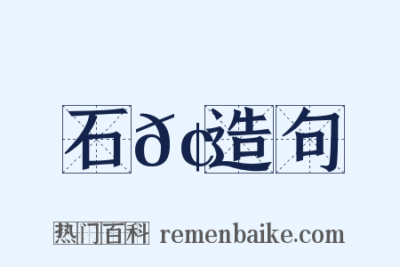 石𢘅造句是什么意思的图片